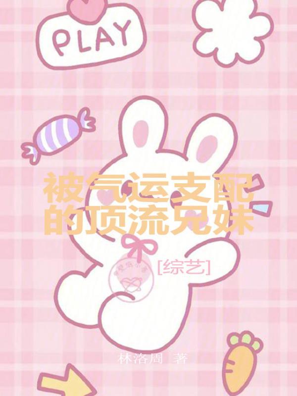 被气运支配的顶流兄妹[综艺]